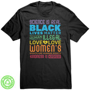 "Science is Real, Black Lives Matter, Love is Love" 100% Recycled T-shirt