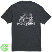 "I Run on Feminism, Coffee and Social Justice" 100% Recycled T-Shirt