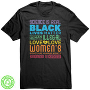 "Science is Real, Black Lives Matter, Love is Love" 100% Recycled T-shirt